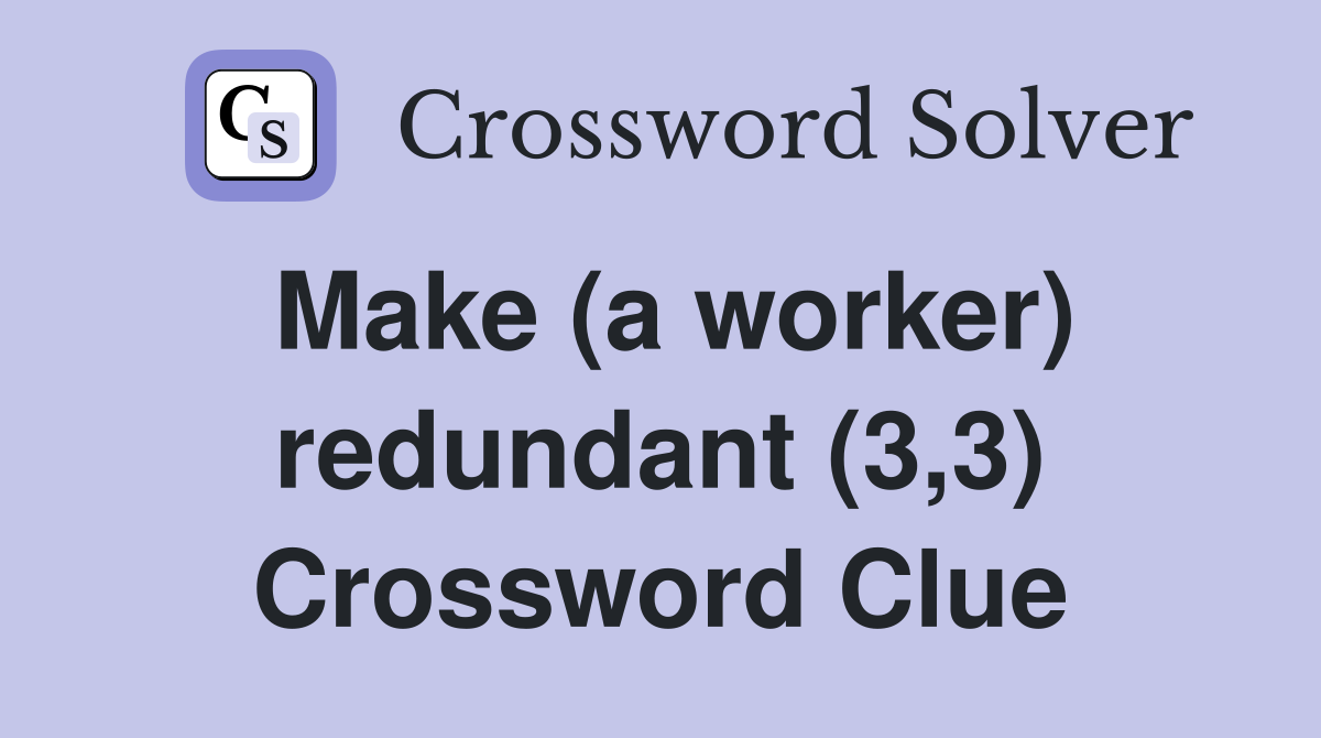 Make (a worker) redundant (3,3) Crossword Clue