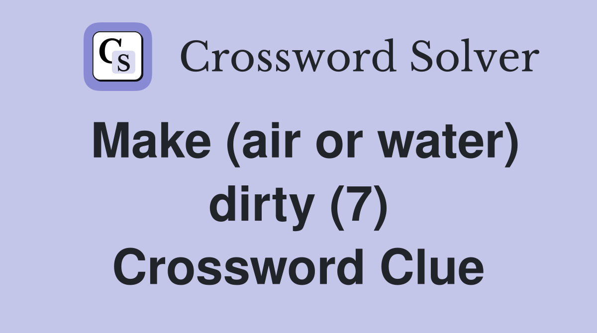 Make (air or water) dirty (7) Crossword Clue