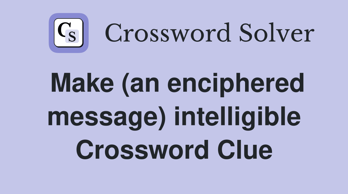 Make (an enciphered message) intelligible Crossword Clue