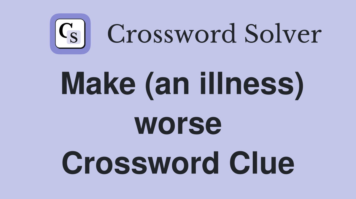Make (an illness) worse Crossword Clue