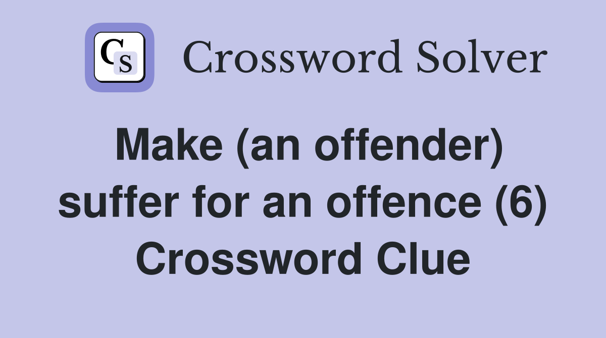 Make (an offender) suffer for an offence (6) Crossword Clue