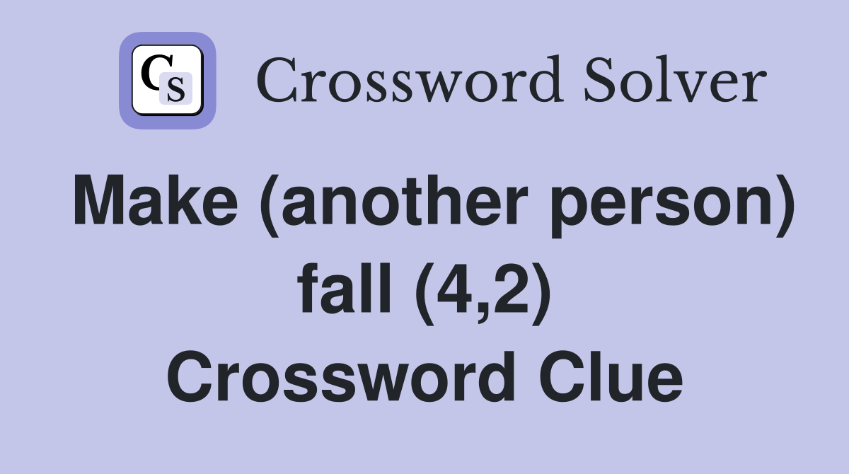 Make (another person) fall (4,2) Crossword Clue