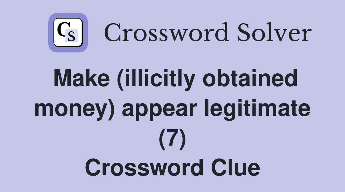 Make (illicitly obtained money) appear legitimate (7) Crossword Clue