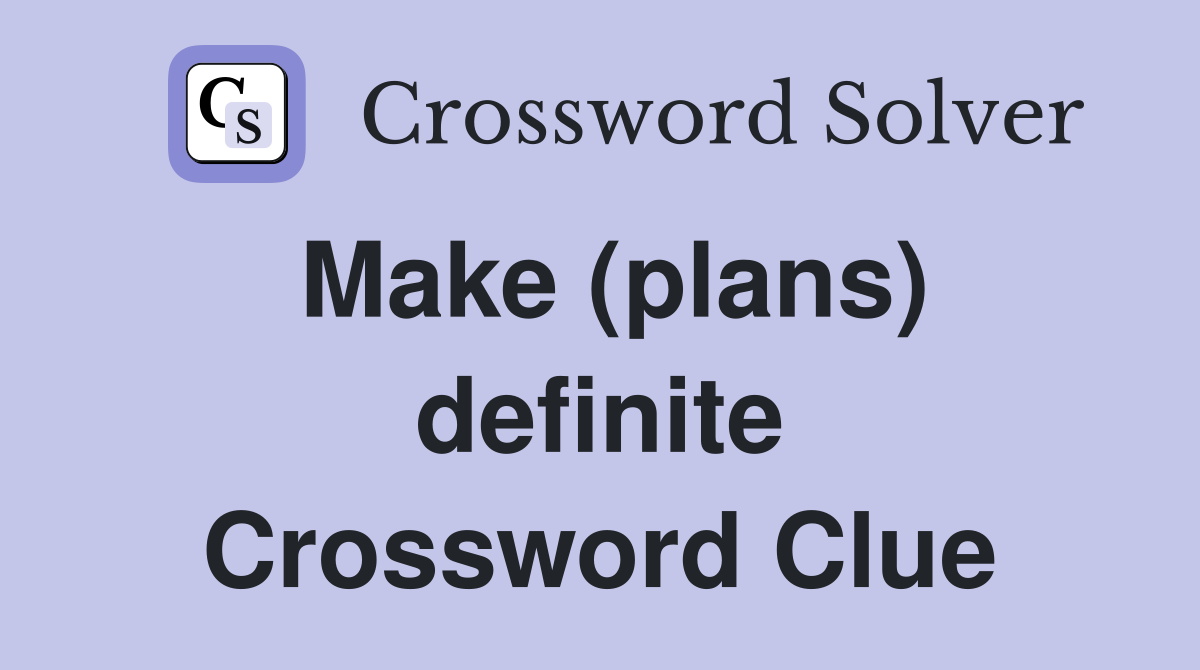 Make (plans) definite Crossword Clue