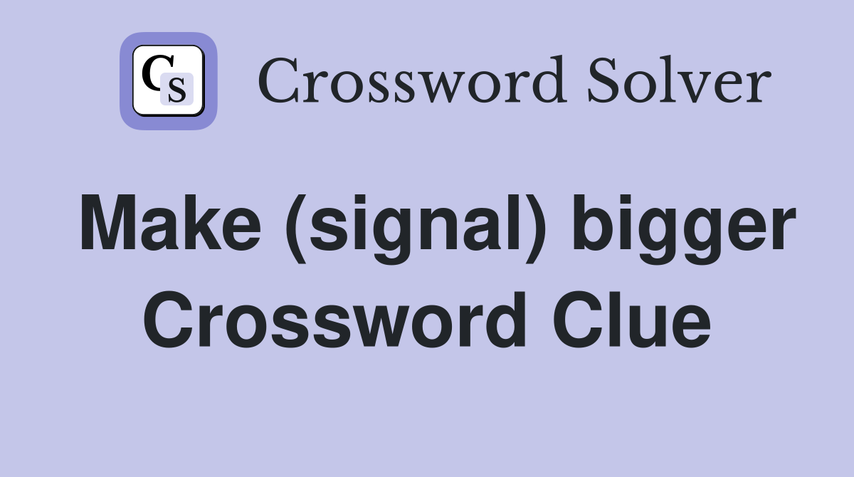 Make (signal) bigger Crossword Clue