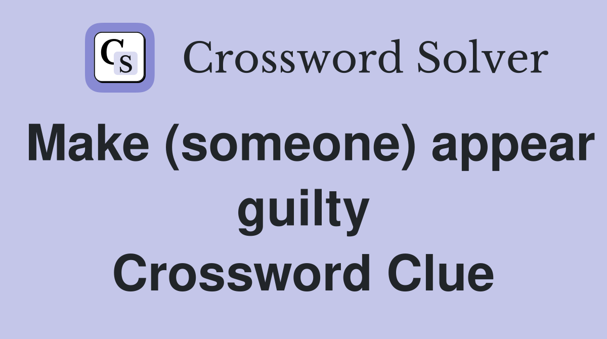 Make (someone) appear guilty Crossword Clue