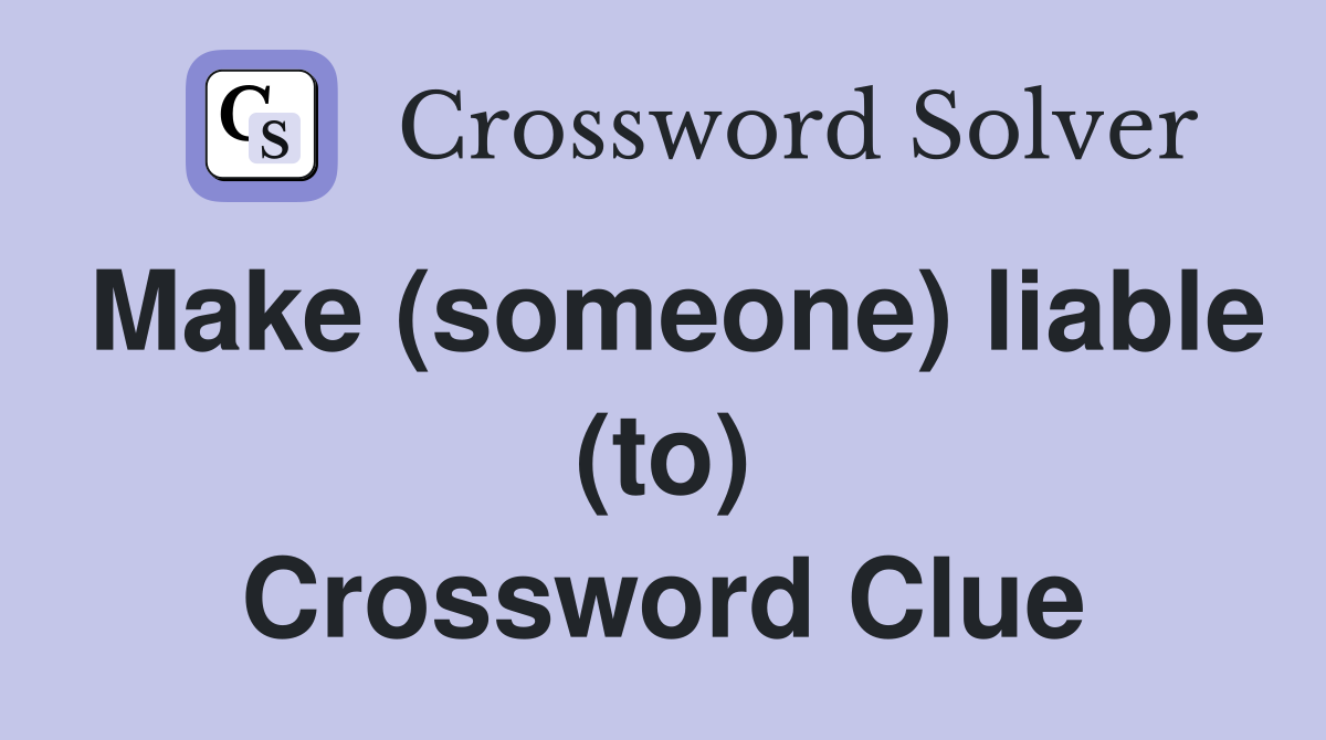 Make (someone) liable (to) Crossword Clue