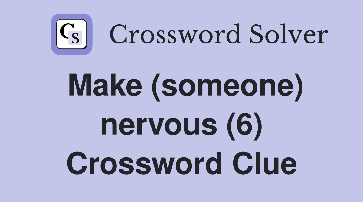 Make (someone) nervous (6) Crossword Clue