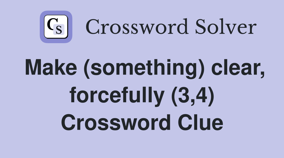 Make (something) clear, forcefully (3,4) Crossword Clue