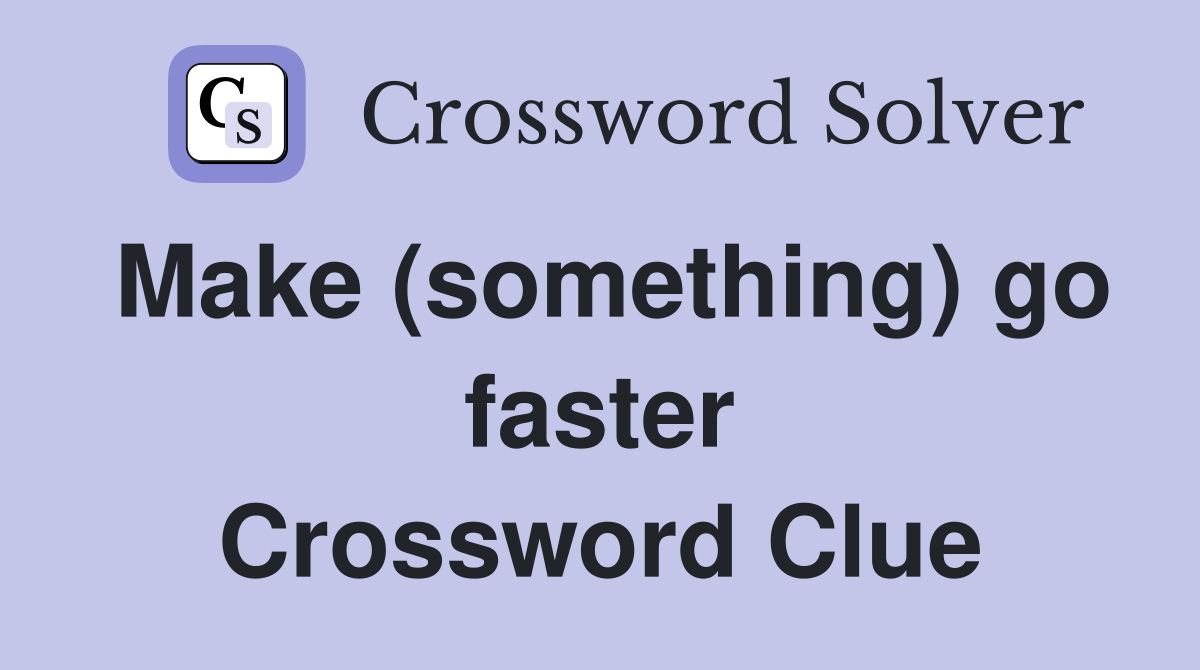Make (something) go faster Crossword Clue