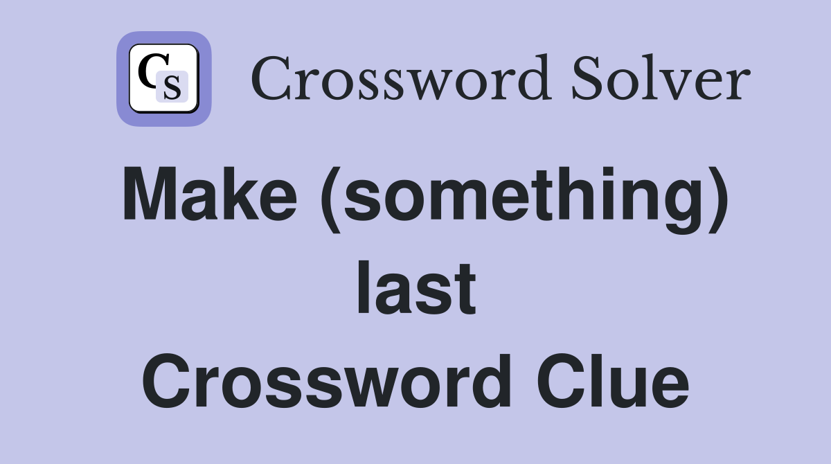 Make (something) last Crossword Clue