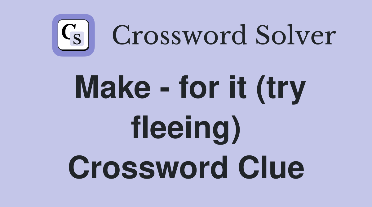 Make - for it (try fleeing) Crossword Clue