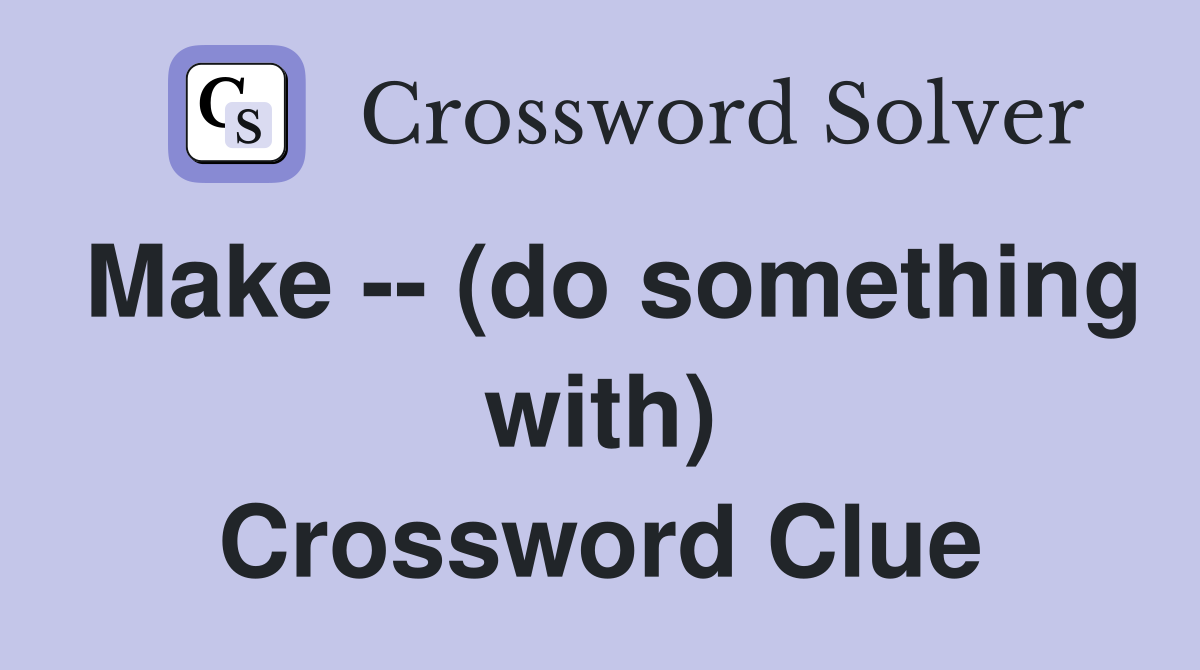 Make -- (do something with) Crossword Clue