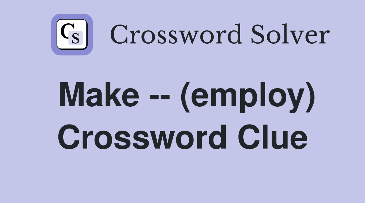 Make -- (employ) Crossword Clue