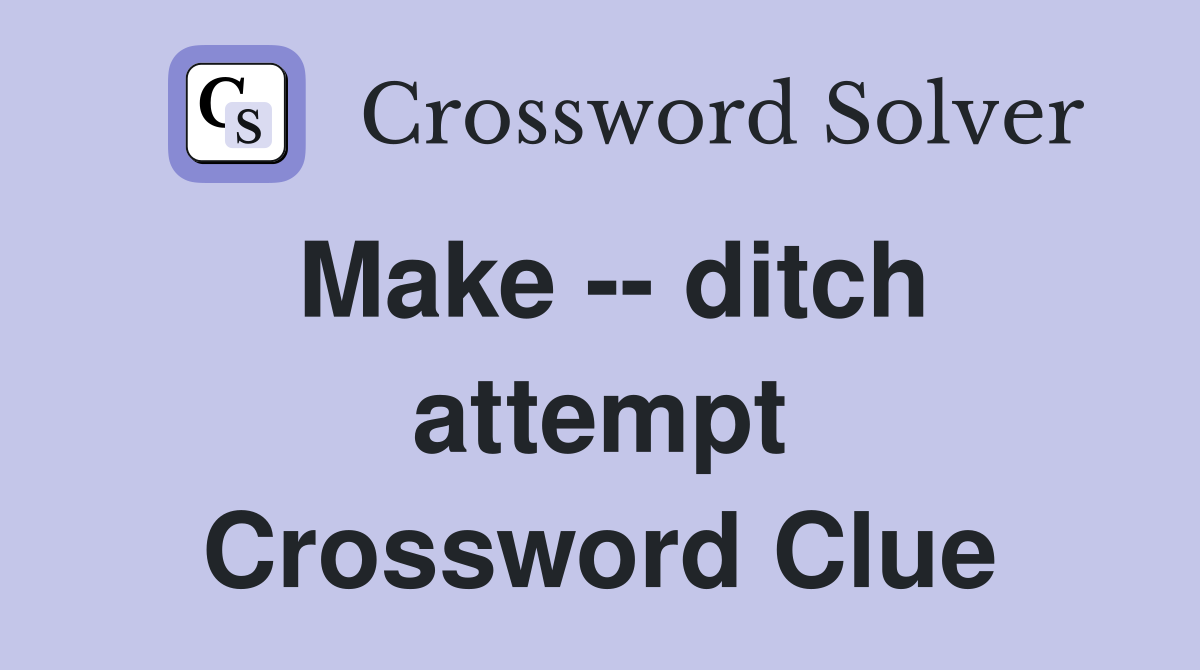 Make -- ditch attempt Crossword Clue