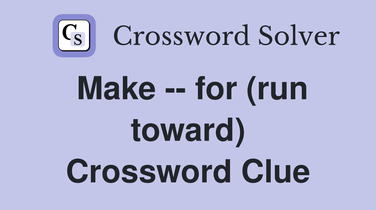 Make -- for (run toward) Crossword Clue