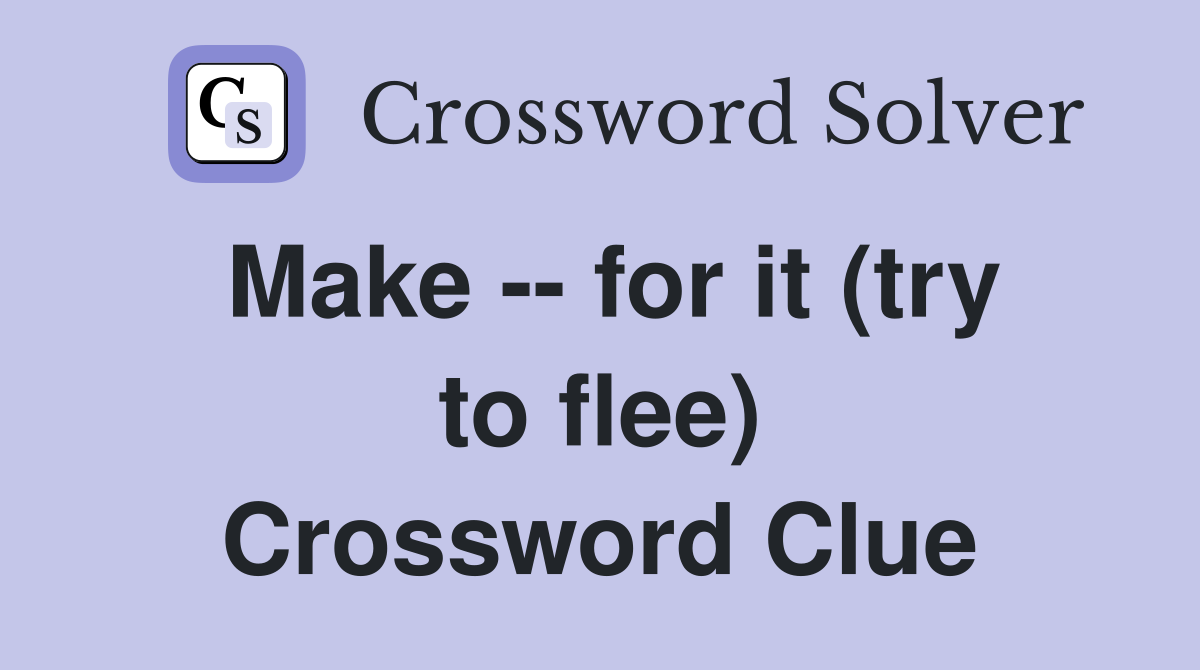 Make -- for it (try to flee) Crossword Clue