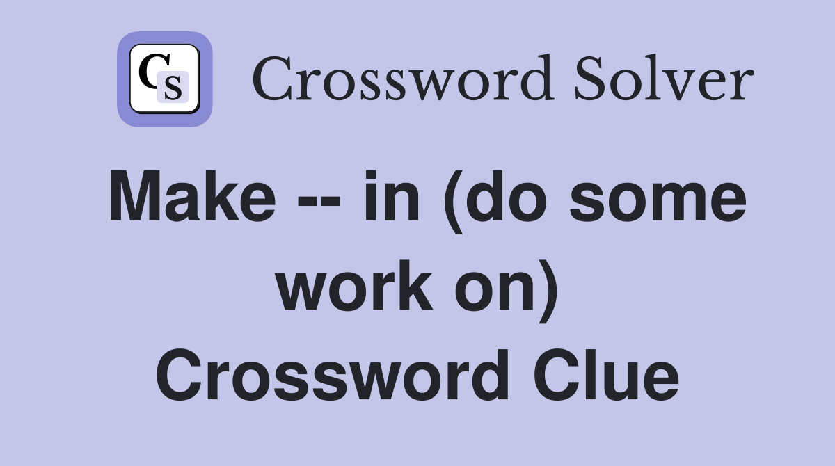 Make -- in (do some work on) Crossword Clue