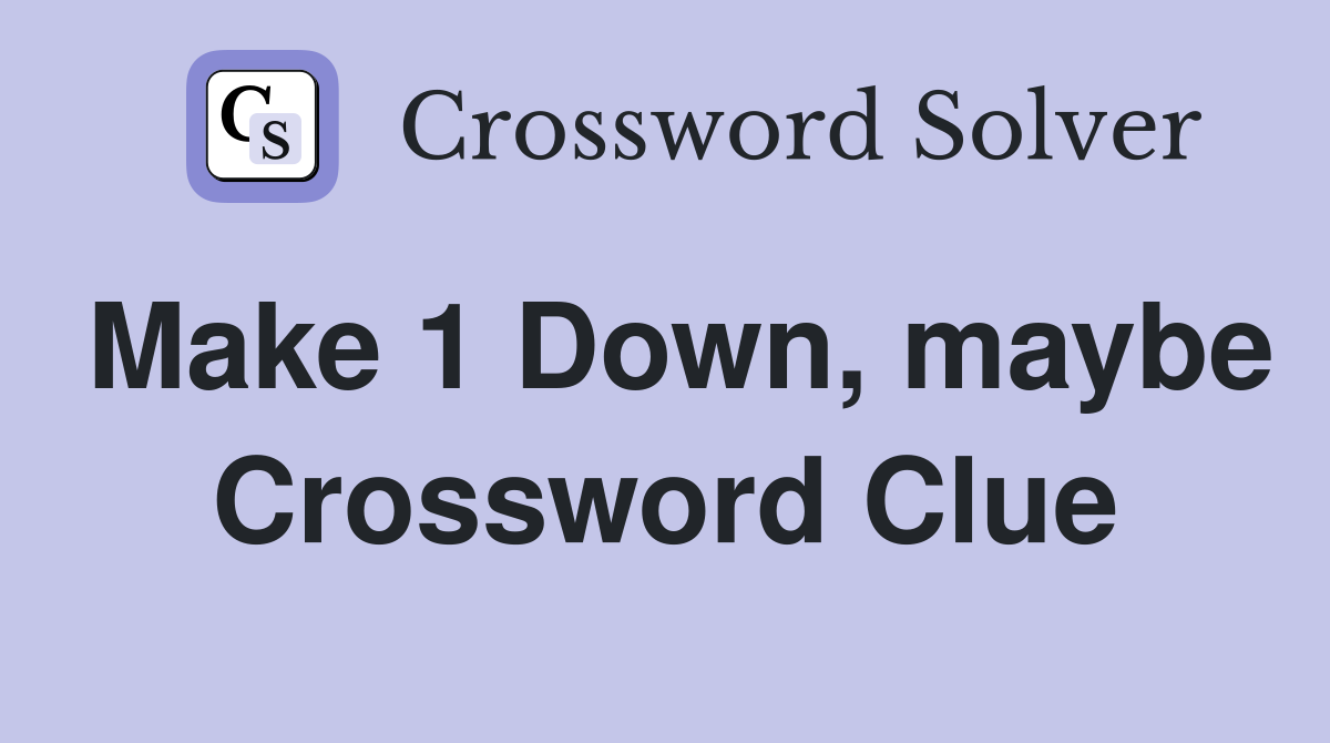 Make 1 Down, maybe Crossword Clue