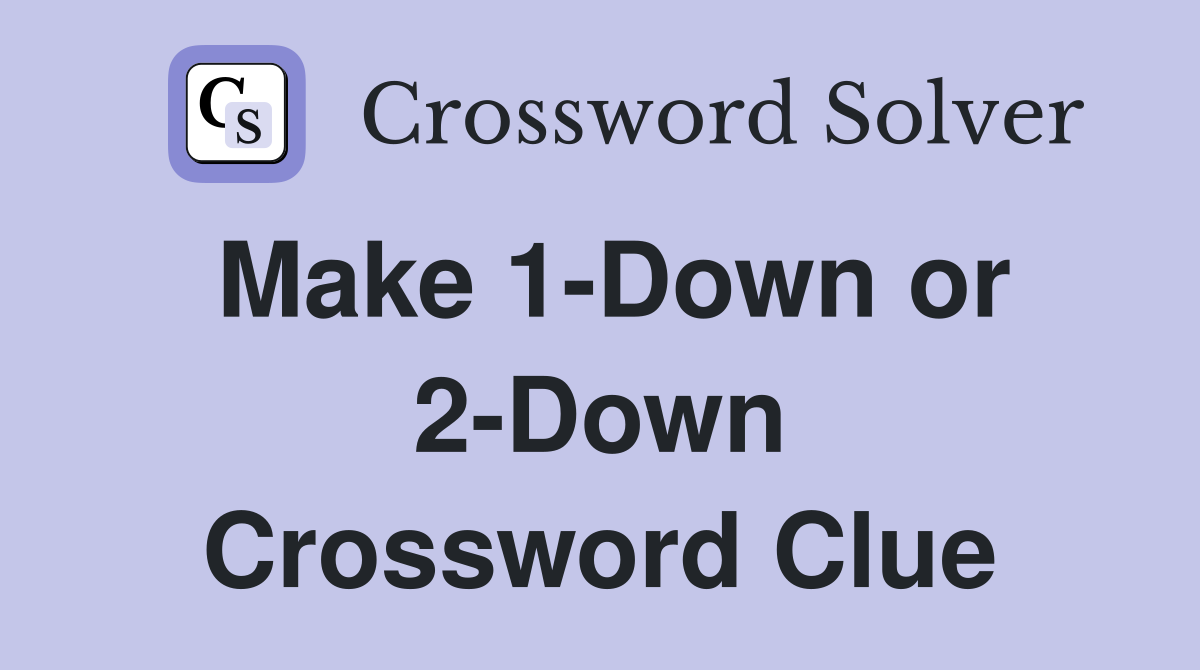 Make 1-Down or 2-Down Crossword Clue