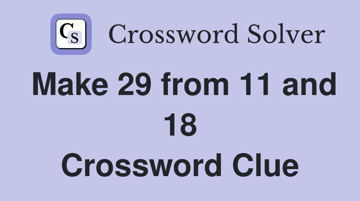 Make 29 from 11 and 18 Crossword Clue