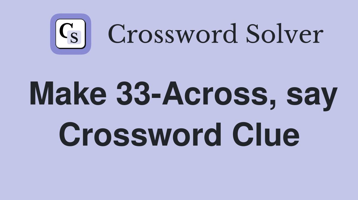 Make 33-Across, say Crossword Clue