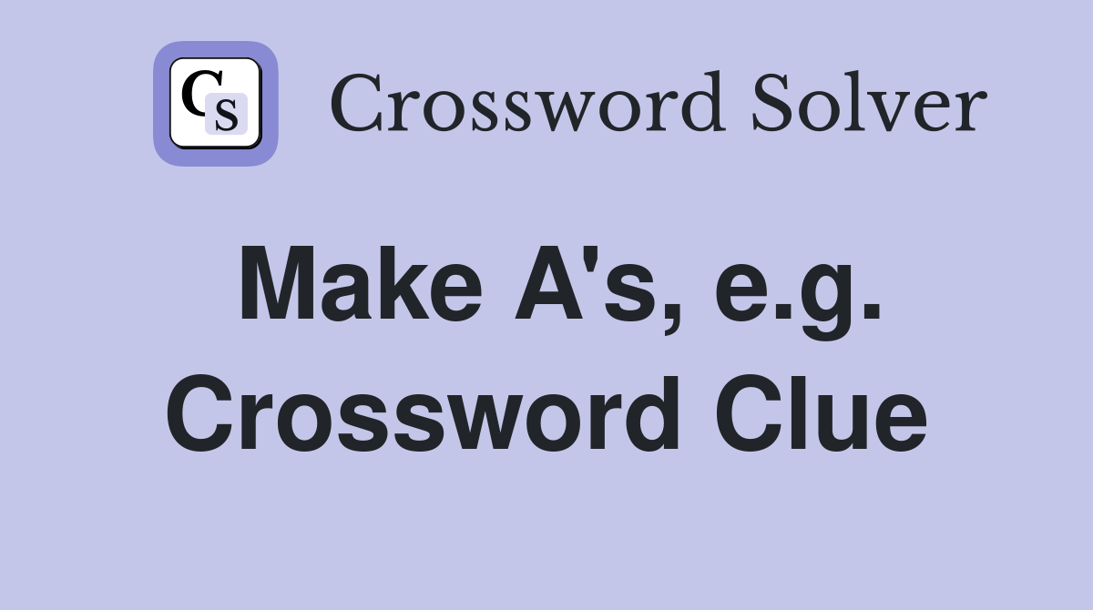 Make A's, e.g. Crossword Clue