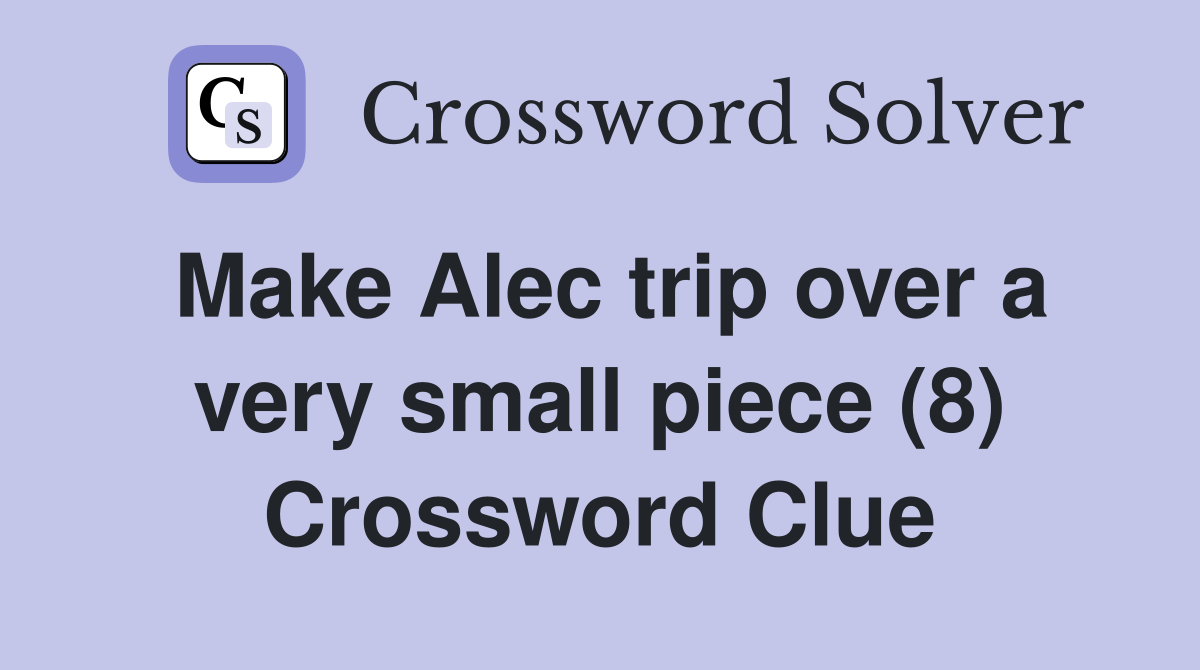 Make Alec trip over a very small piece (8) Crossword Clue