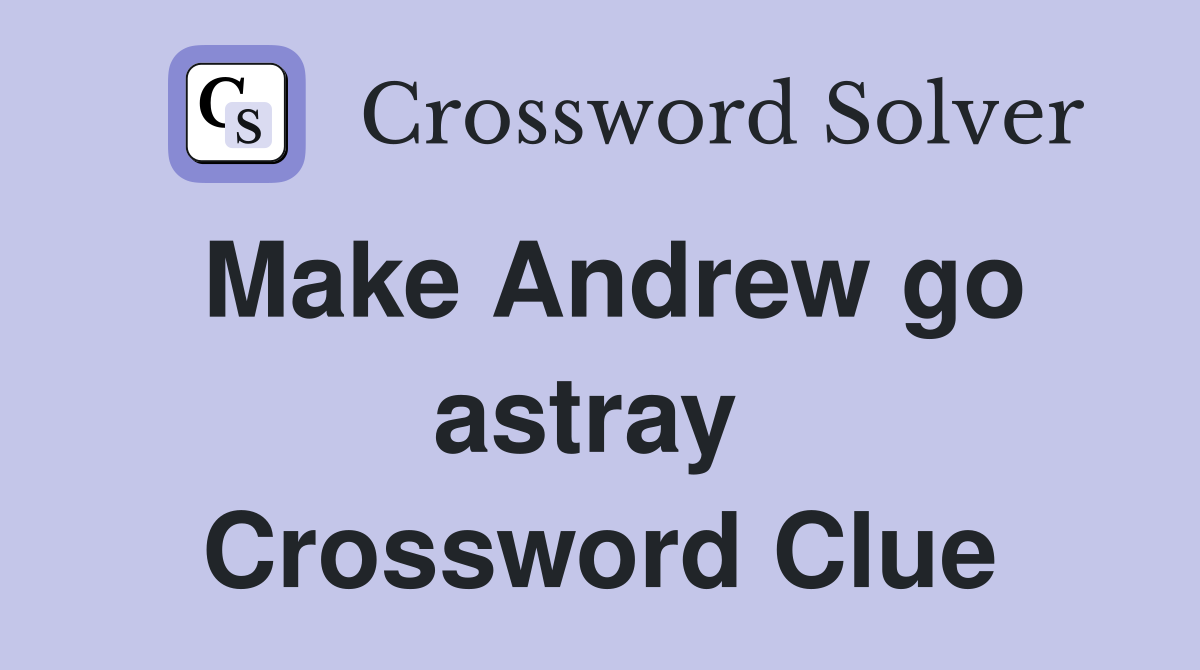 Make Andrew go astray  Crossword Clue