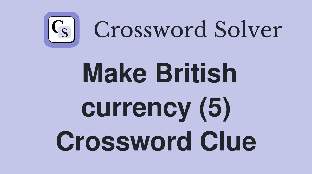 Make British currency (5) Crossword Clue