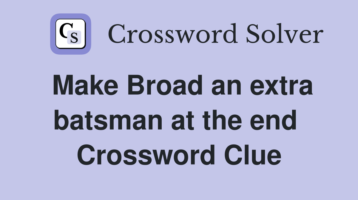 Make Broad an extra batsman at the end  Crossword Clue