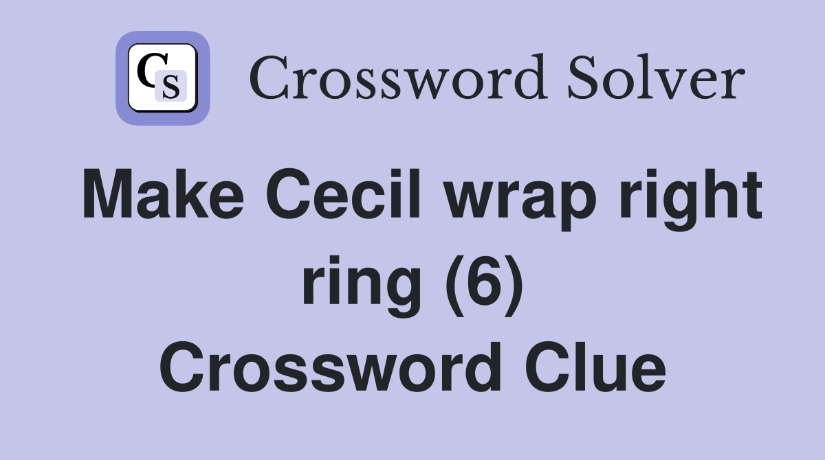 Make Cecil wrap right ring (6) Crossword Clue