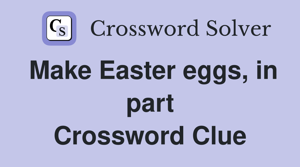 Make Easter eggs, in part Crossword Clue