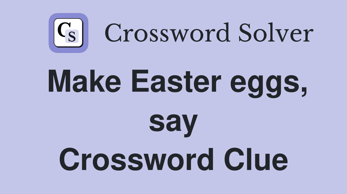 Make Easter eggs, say Crossword Clue
