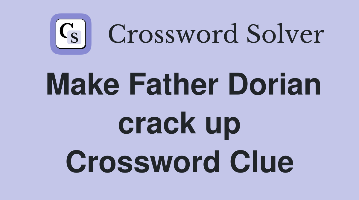 Make Father Dorian crack up Crossword Clue