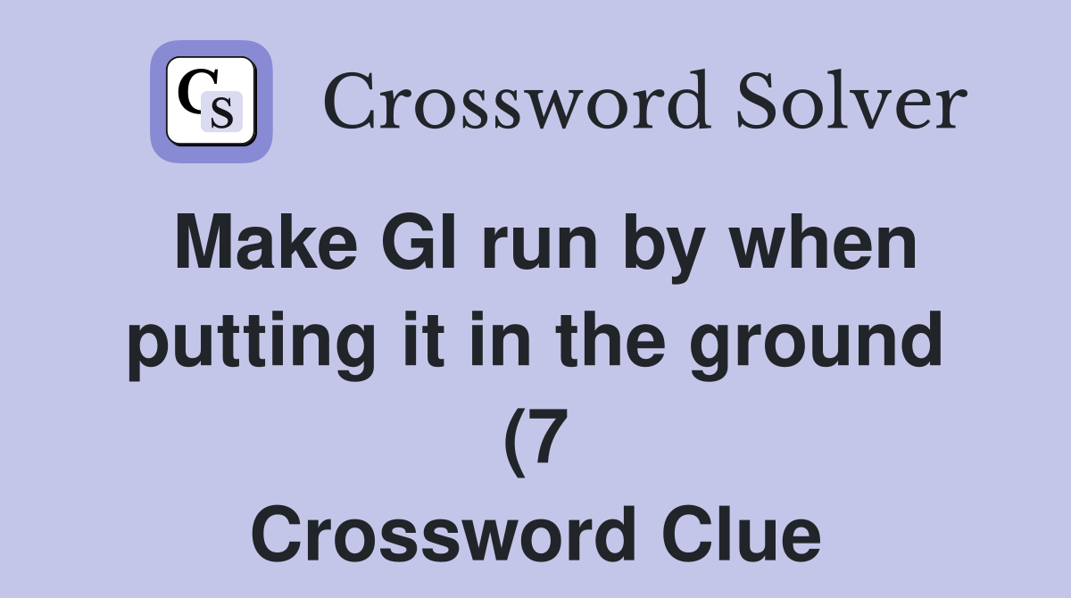 Make GI run by when putting it in the ground (7) Crossword Clue Make GI run by when putting it in the ground (7) Crossword Clue