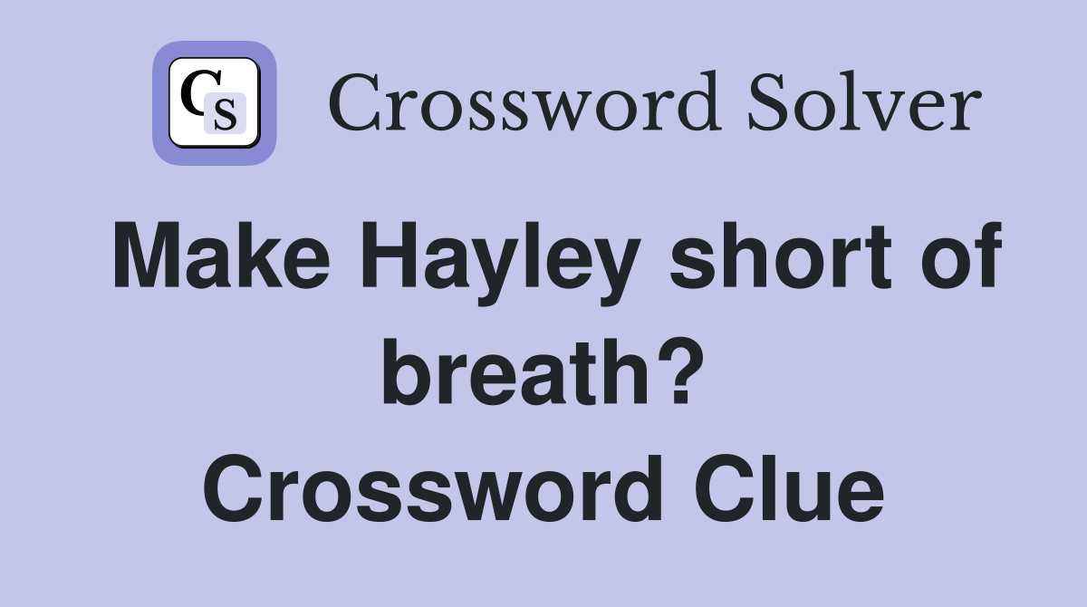 Make Hayley short of breath? Crossword Clue