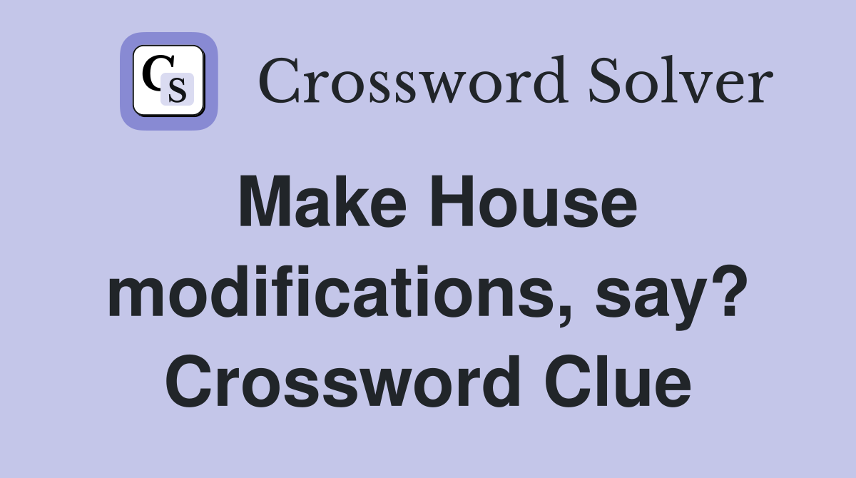 Make House modifications, say? Crossword Clue