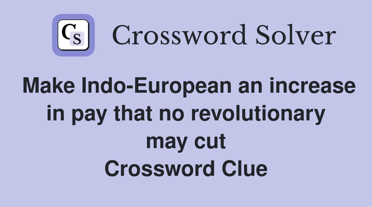 Make Indo-European an increase in pay that no revolutionary may cut Crossword Clue