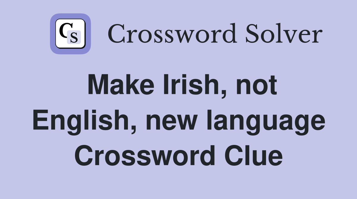 Make Irish, not English, new language Crossword Clue