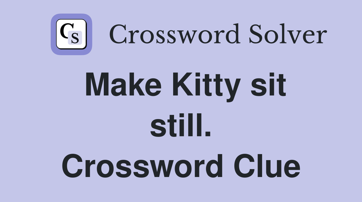 Make Kitty sit still. Crossword Clue