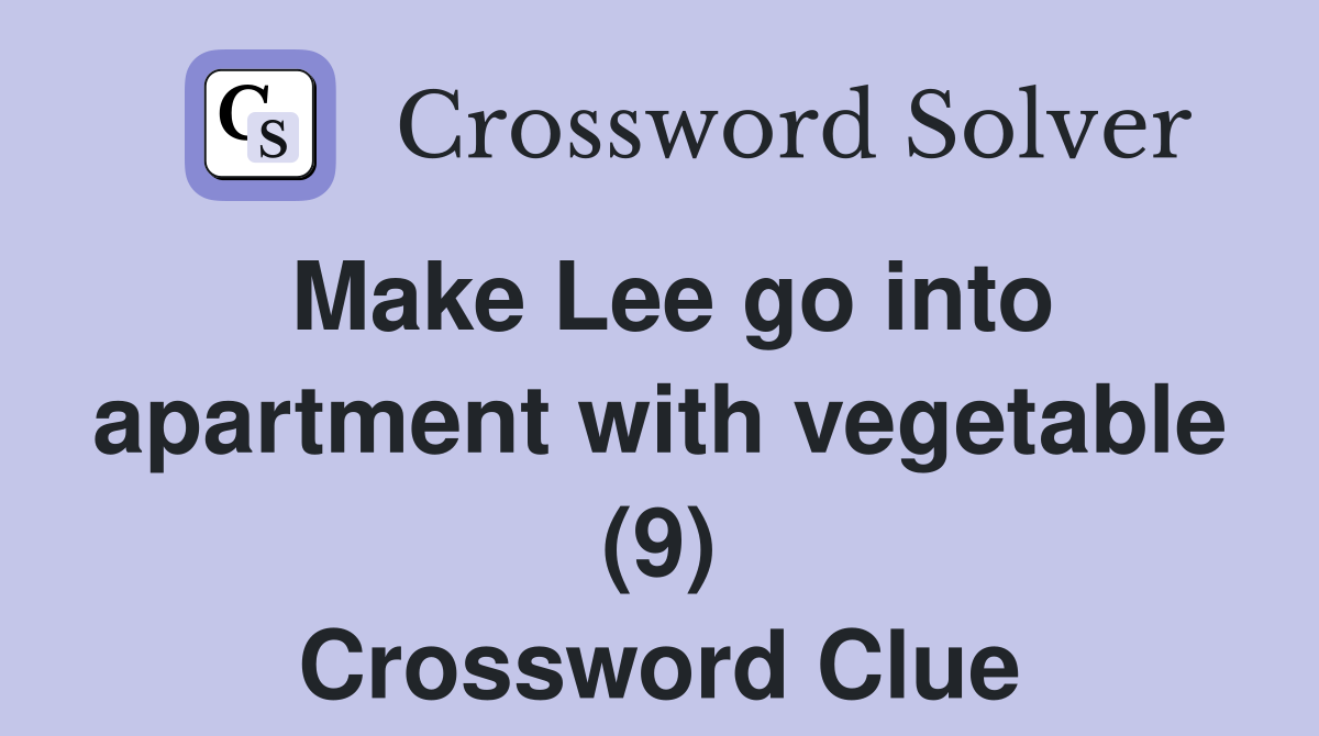 Make Lee go into apartment with vegetable (9) Crossword Clue