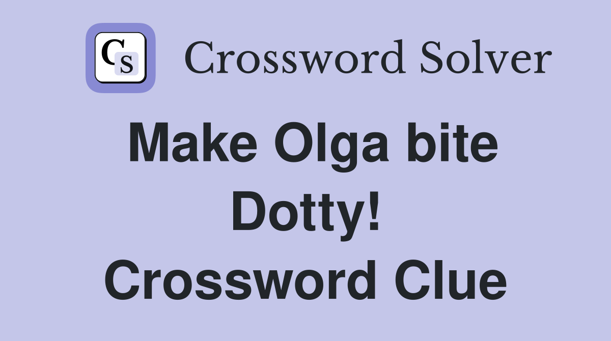 Make Olga bite Dotty! Crossword Clue