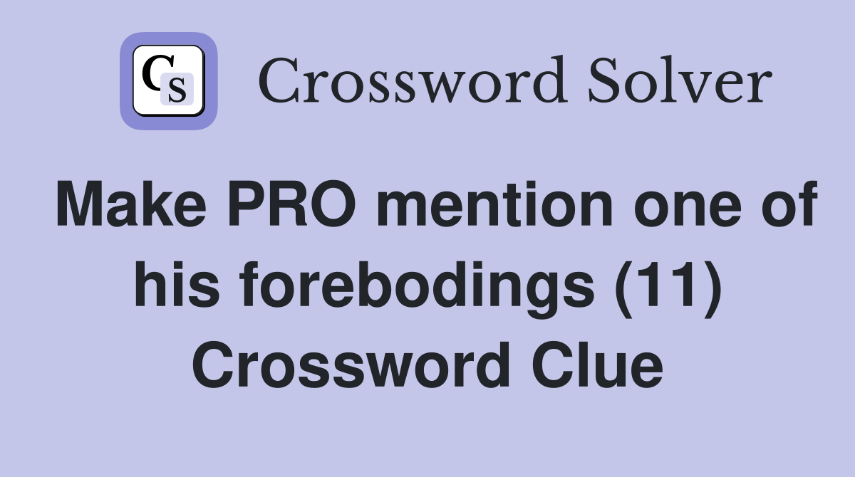 Make PRO mention one of his forebodings (11) Crossword Clue