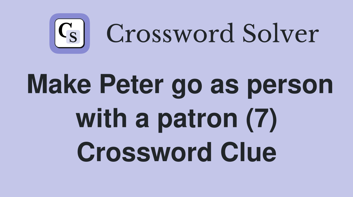 Make Peter go as person with a patron (7) Crossword Clue