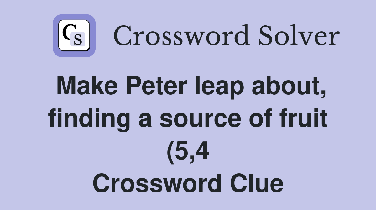 Make Peter leap about finding a source of fruit (5 4) Crossword Clue Make Peter leap about finding a source of fruit (5 4) Crossword Clue