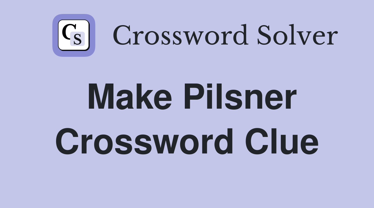 Make Pilsner Crossword Clue