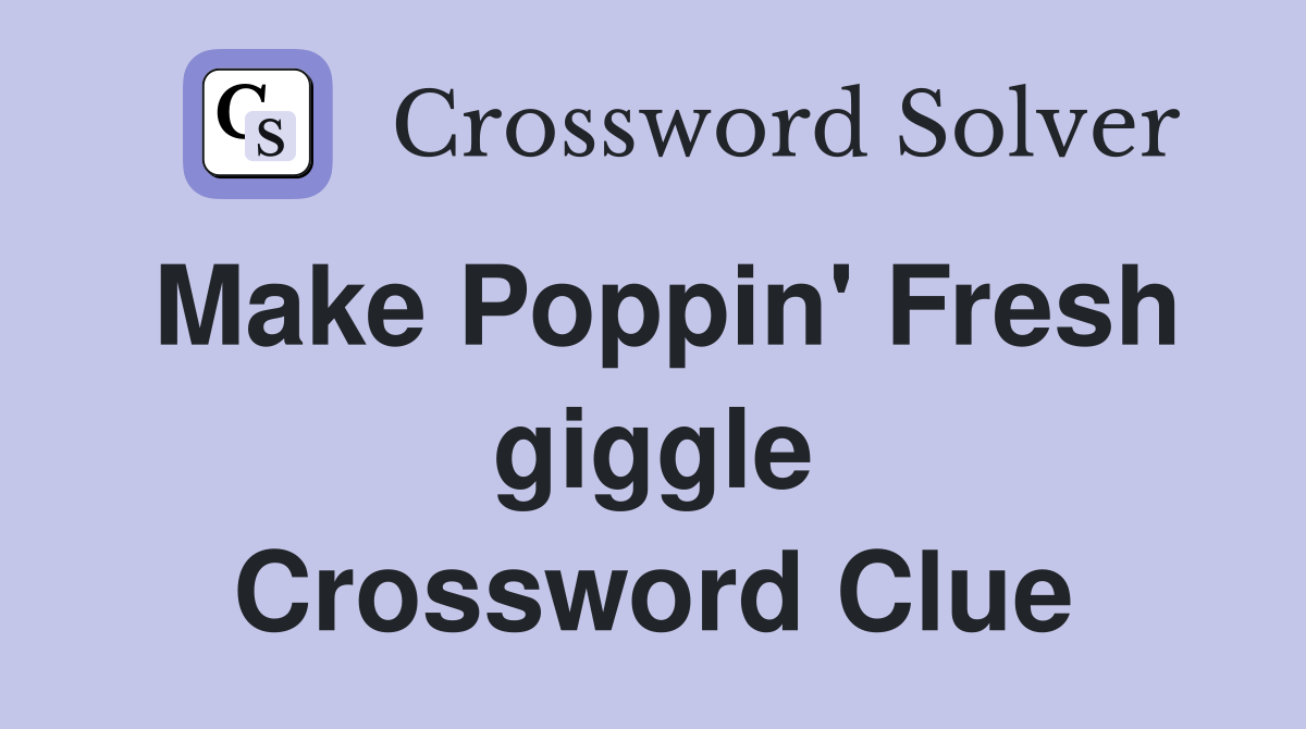Make Poppin' Fresh giggle Crossword Clue