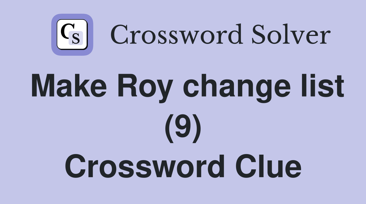 Make Roy change list (9) Crossword Clue