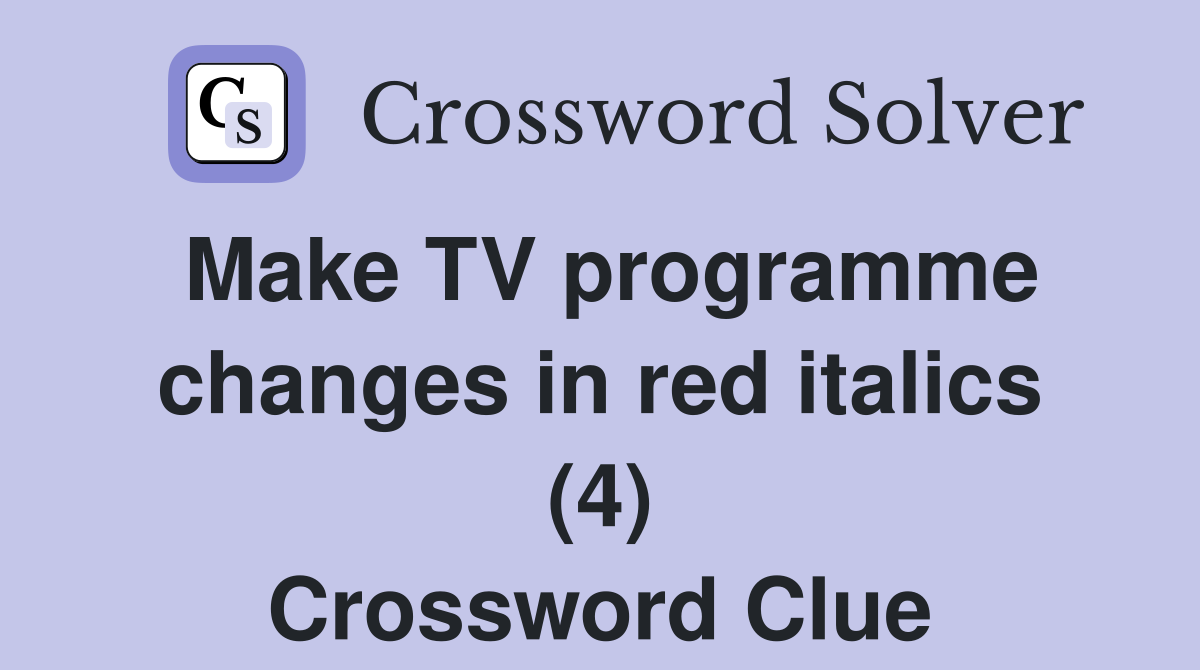 Make TV programme changes in red italics (4) Crossword Clue